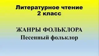 Литература. 2 класс. Жанры фольклора. Песенный фольклор.