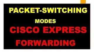 Understanding Packet-Switching Modes :: Cisco Express Forwarding ||CCNA||CCP||CCIE