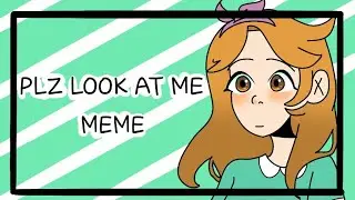 PLZ LOOK AT ME | MEME | ELLSWORLD