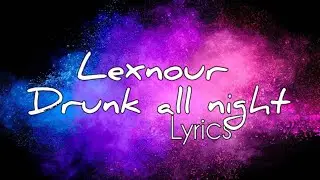 Lexnour - Drunk all night (lyrics)