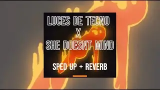 Luces de Tecno x She Doesn't Mind [MASHUP] (Sped Up + Reverb)