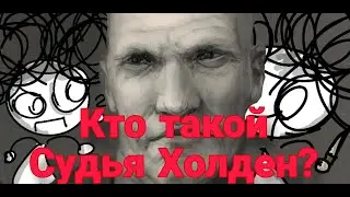 Кто такой Судья Холден? И почему он ужасен?