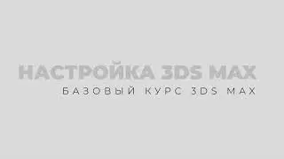 Настройка 3Ds Max | Начало работы