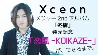 Xceonメジャー2ndアルバム「冬椿」発売記念「恋風-KOIKAZE-」ができるまで。
