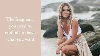 The frequency you need to embody to have what you want