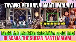 KABAR BAHAGIA!! RANGGA AZOF AKAN UNGKAPKAN PERASAANNYA KEPADA HAICO DI ACARA THE SULTAN NANTI MALAM