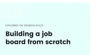 Building a job board - Exploring the Problem Space