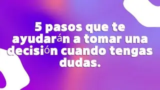🤔Cinco pasos que te ayudarán a tomar una decisión cuando tengas dudas.🥳