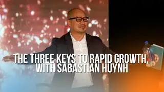 The Three Keys to Rapid Growth, with Sabastian Huynh