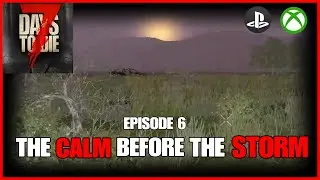 The CALM Before The STORM - EP6 - 7 Days To Die Legacy