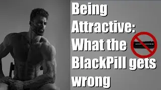 Being Attractive: What the BlackPill gets wrong