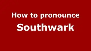 How to pronounce Southwark (English/UK) - PronounceNames.com