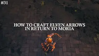 #31 How To Craft Elven Arrows in Return to Moria