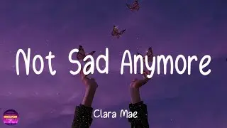 Clara Mae - Not Sad Anymore (Lyrics)