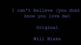 I can't believe (you dont know you love me) Will Blake