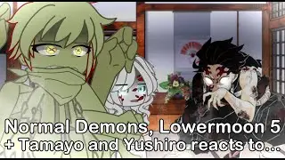 //Normal Demons, Lowermoon 5 + Tamayo & Yushiro reacts to ᴋᴀᴍᴀᴅᴏ ᴛᴀɴᴊɪʀᴏ// 2/2 //
