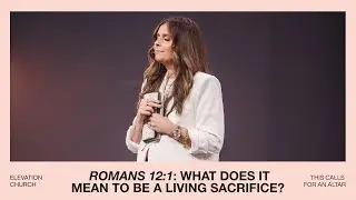 Romans 12:1: What Does It Mean to Be a Living Sacrifice? | Holly Furtick
