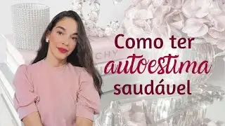 Como ter Autoestima saudável! / Como deixar de ter Autoestima Baixa  #autoconhecimento #Autoestima