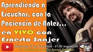 Aprendiendo a Escuchar, con la Paciencia de Antes - Ernesto Snajer en VIVO...