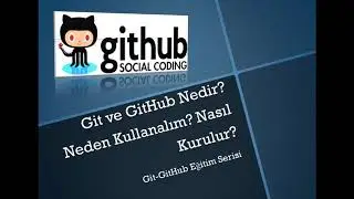 Git ve GitHub Nedir? Neden Kullanayım? Nasıl Kurulur?