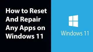 How to Reset And Repair Any Apps on Windows 11
