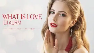 DJ AURM - What is Love