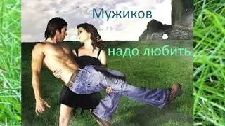 Мужиков надо любить.