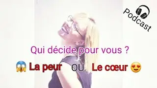 Qui décide pour vous ? La peur ou votre cœur ?