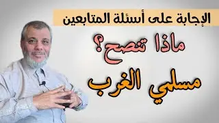 اجابة على اسئلة المتابعين في ظل الأحداث المتسارعة ماذا تنصح مسلمي الغرب