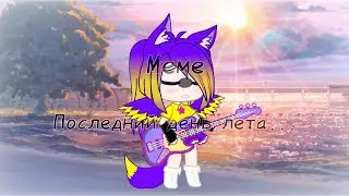 Меме || Последний день лета || Пока, лето!(ууу, шиза) || Gacha Club || •{DORA}• ||