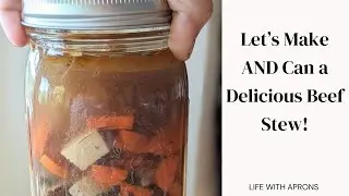 Let's Make AND Can a Delicious Beef Stew!