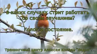 В каких случаях стоит работать со своим звучанием? Голос и состояние.
