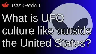 What Is Ufo Culture Like Outside The United States? ~ /r/AskReddit