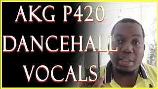 Recording Vocals With AKG P420 Microphone on Dancehall Vocals