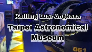 Eksplor dunia luar angkasi || Taipei Astronomical Museum