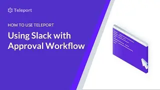 How To Use Teleport - Using Slack With Approval Workflow