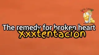 XXXTENTACION - The Remedy For A Broken Heart (lyrics)