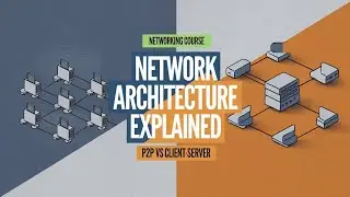 08Network Architecture Explain | Peer-to-Peer vs Client-Server Architecture | Networking Course