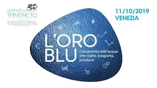 L’oro blu: l’economia dell’acqua che nutre, trasporta, produce- Giornata del Triveneto Venezia 2019