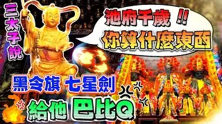 三太子說池府千歲你算什麼東西，黑令旗、七星劍給他巴比Q。
