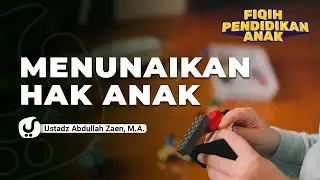 Pendidikan Anak: Menunaikan Hak Anak - Ustadz Abdullah Zaen, Lc., MA