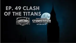 Ep 49 Clash of the Titans| Euro Schmoe Show