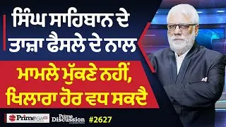 Prime Discussion (2627) || ਸਿੰਘ ਸਾਹਿਬਾਨ ਦੇ ਤਾਜ਼ਾ ਫੈਸਲੇ ਦੇ ਨਾਲ, ਮਾਮਲੇ ਮੁੱਕਣੇ ਨਹੀਂ, ਖਿਲਾਰਾ ਹੋਰ ਵਧ ਸਕਦੈ