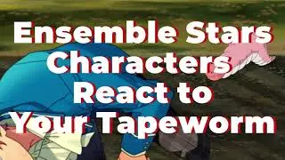 Ensemble Stars Characters React to your Tapeworm