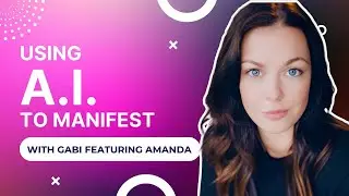 USING AI TO MANIFEST | WITH GABI FEATURING AMANDA M