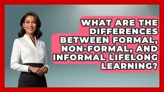 What Are the Differences Between Formal, Non-Formal, and Informal Lifelong Learning?