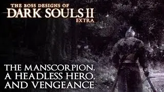 The manscorpion, a headless hero, vengeance || The Boss Designs of Dark Souls II EXTRA (blind run)