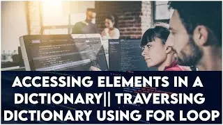 Accessing Elements In A Dictionary (Traversing Dictionary Using For Loop )