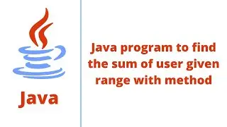 Java program to find the sum of user given range with method