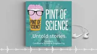 Pint of Science podcast Untold Stories. Ep 3: speakers Constance Schéré & Dr Stephen Fay